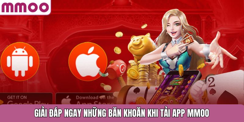 Giải đáp ngay những băn khoăn khi tải app MMOO